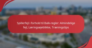 Spillerfejl i forhold til Balk-regler: Almindelige fejl, Læringsøjeblikke, Træningstips
