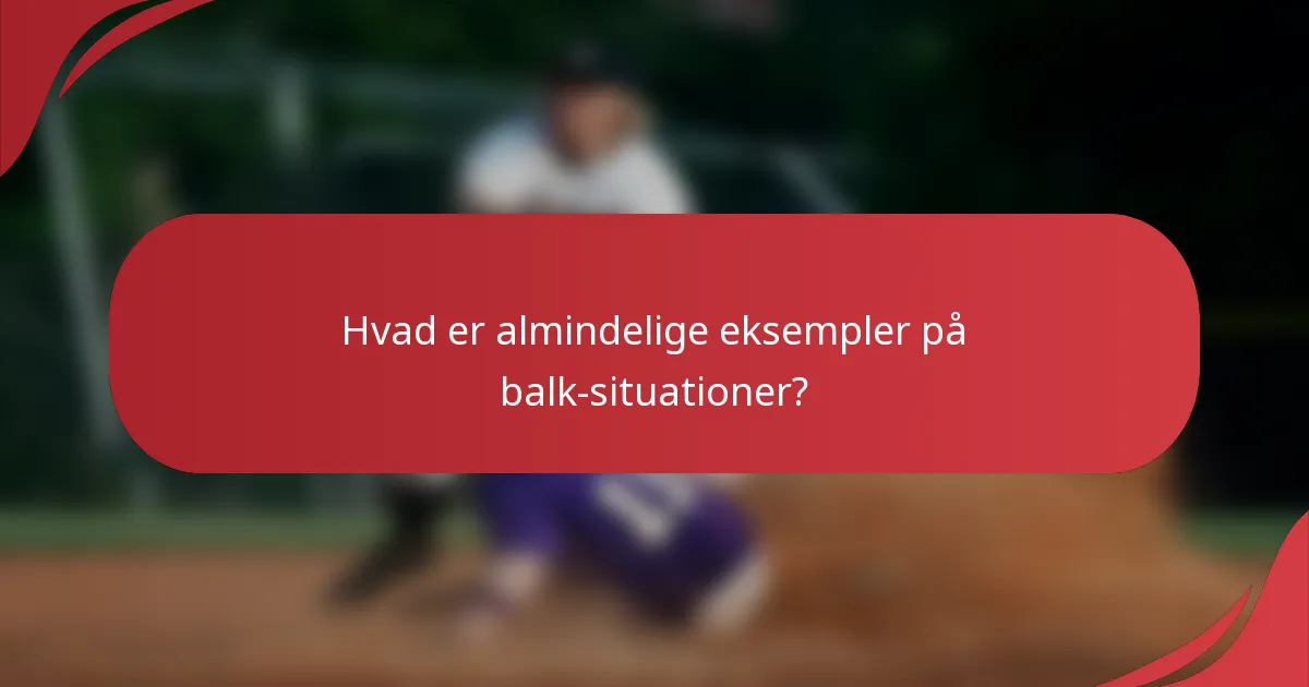 Hvad er almindelige eksempler på balk-situationer?
