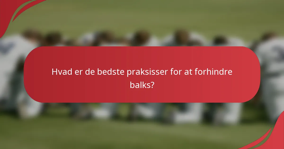 Hvad er de bedste praksisser for at forhindre balks?