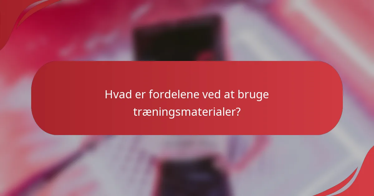 Hvad er fordelene ved at bruge træningsmaterialer?