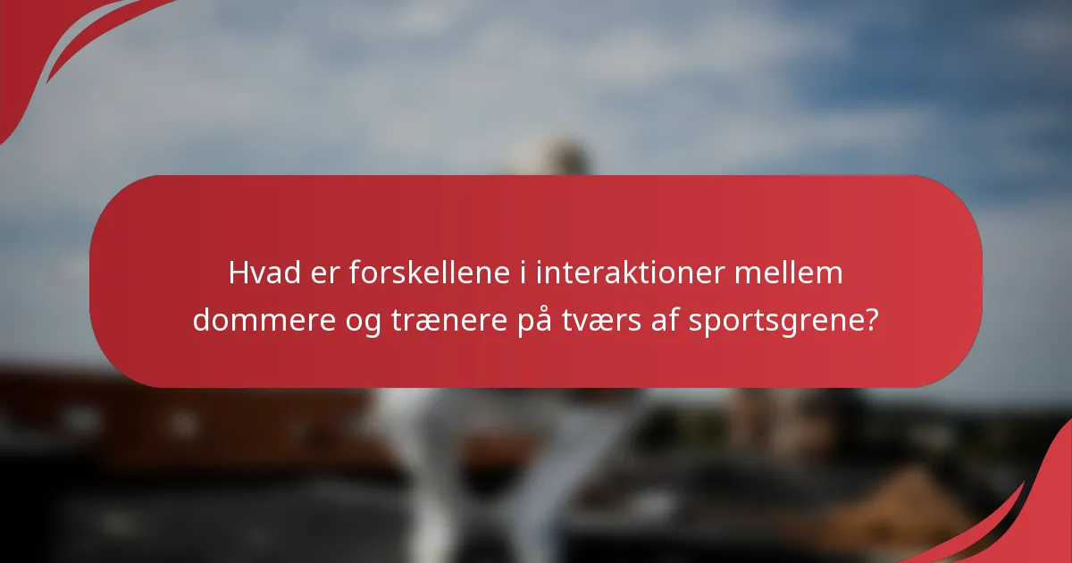 Hvad er forskellene i interaktioner mellem dommere og trænere på tværs af sportsgrene?