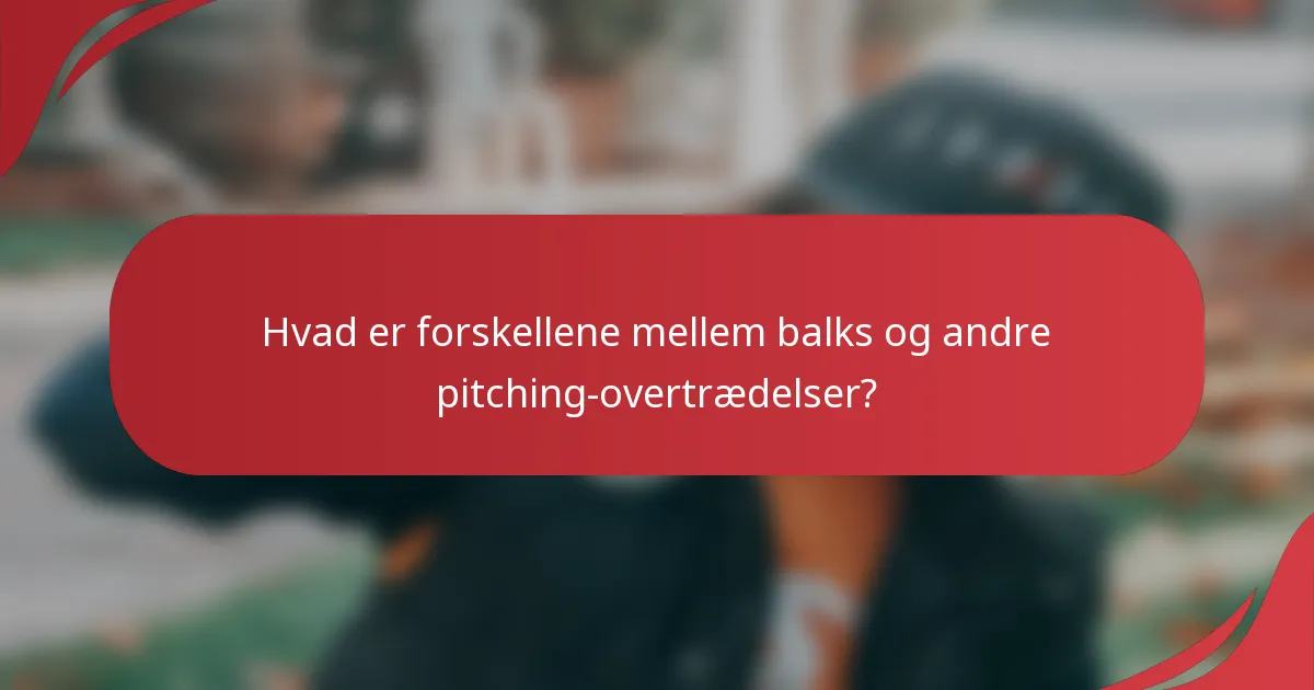 Hvad er forskellene mellem balks og andre pitching-overtrædelser?