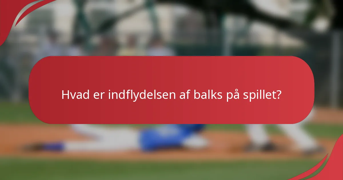 Hvad er indflydelsen af balks på spillet?