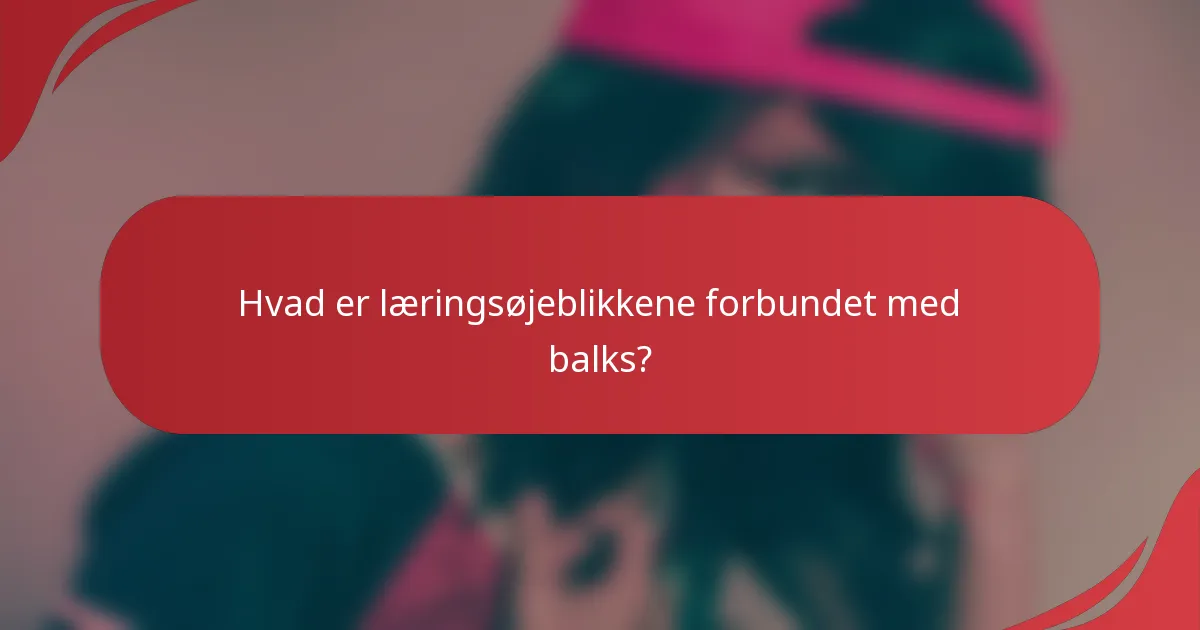 Hvad er læringsøjeblikkene forbundet med balks?