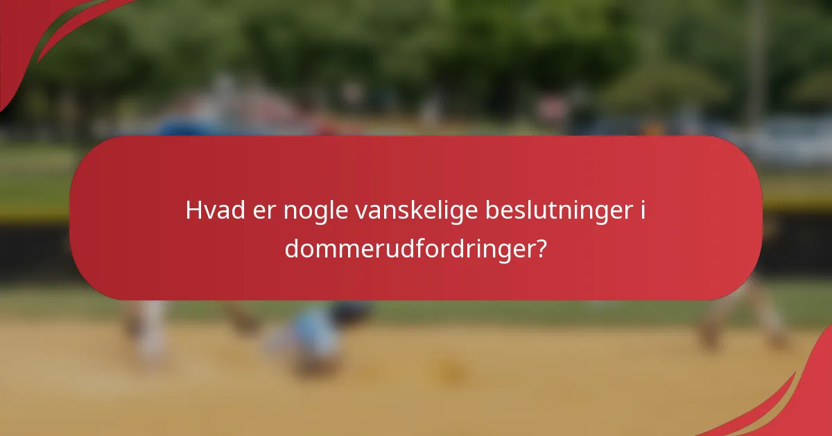 Hvad er nogle vanskelige beslutninger i dommerudfordringer?