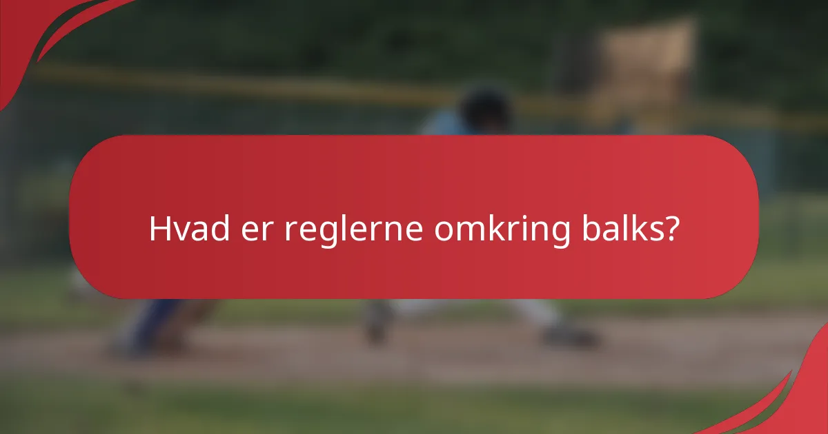 Hvad er reglerne omkring balks?