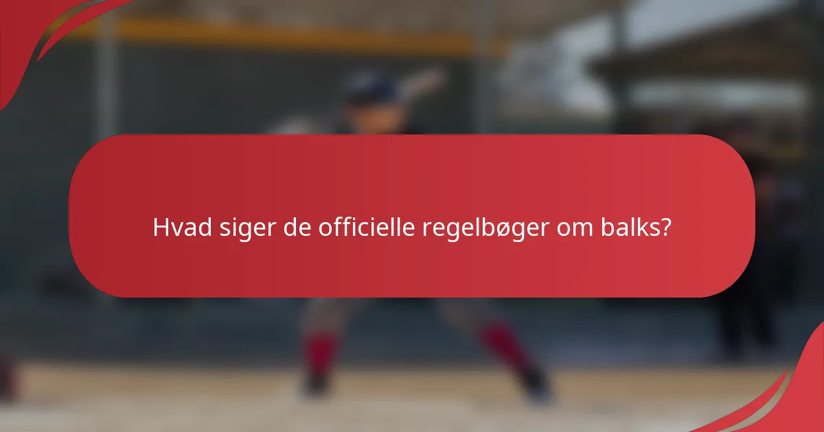 Hvad siger de officielle regelbøger om balks?
