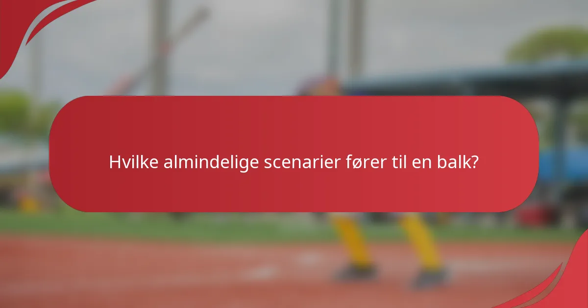 Hvilke almindelige scenarier fører til en balk?