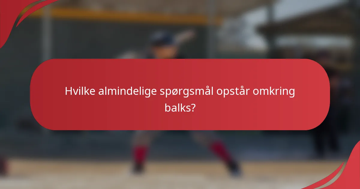 Hvilke almindelige spørgsmål opstår omkring balks?