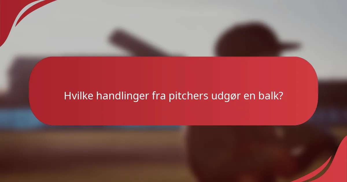 Hvilke handlinger fra pitchers udgør en balk?