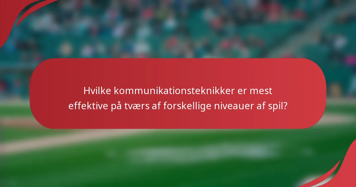 Hvilke kommunikationsteknikker er mest effektive på tværs af forskellige niveauer af spil?