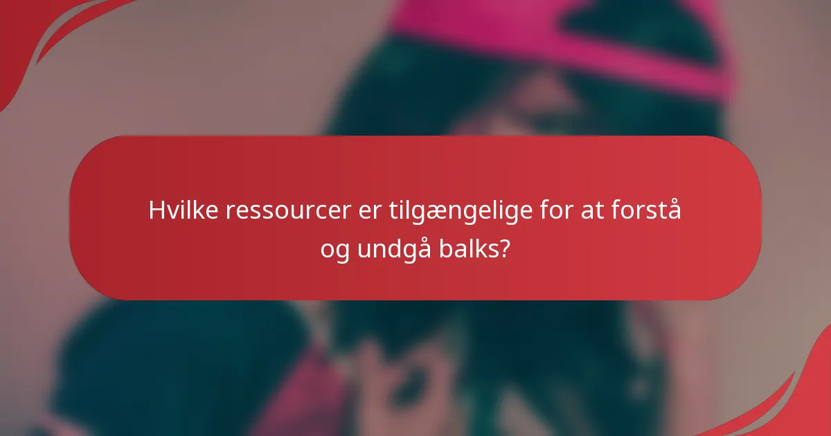 Hvilke ressourcer er tilgængelige for at forstå og undgå balks?