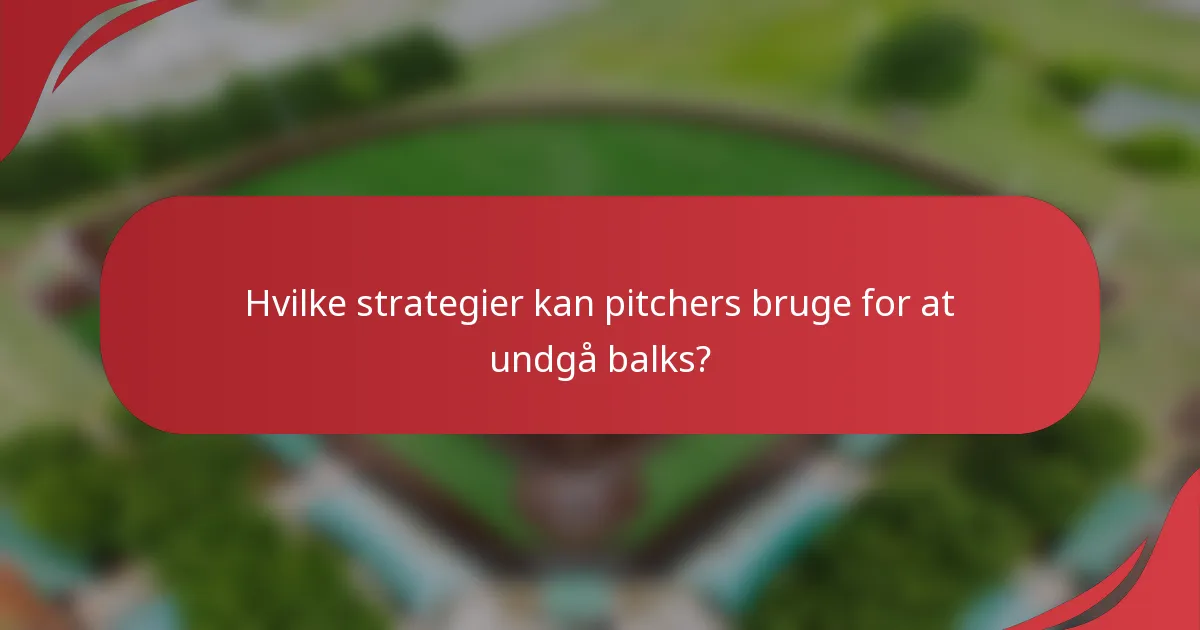 Hvilke strategier kan pitchers bruge for at undgå balks?