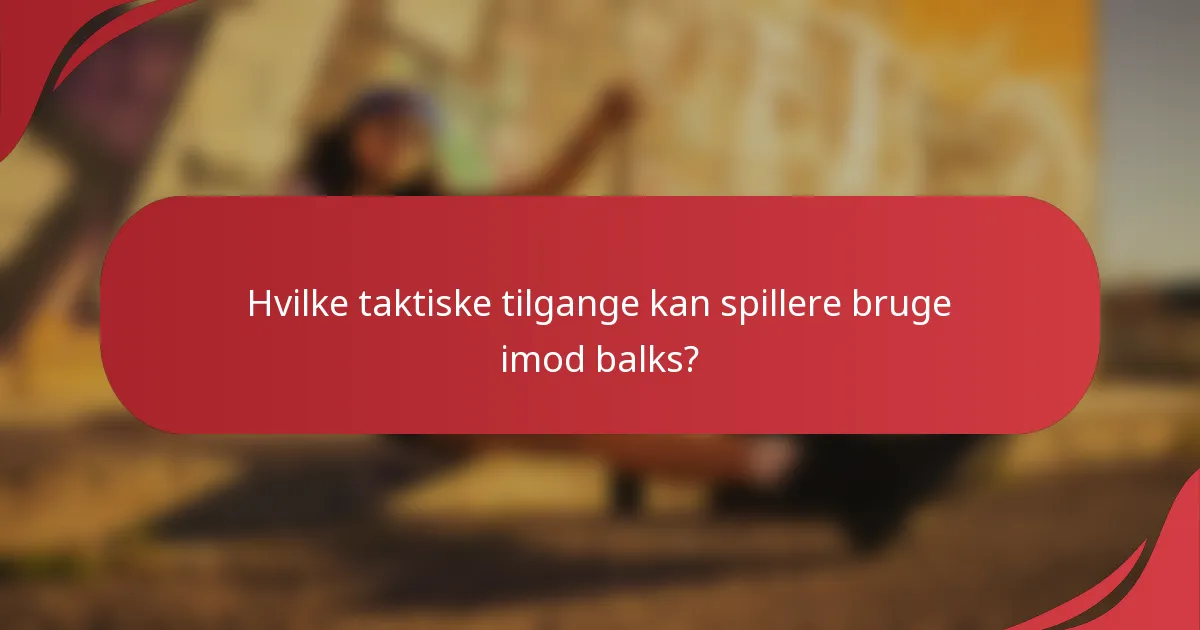Hvilke taktiske tilgange kan spillere bruge imod balks?