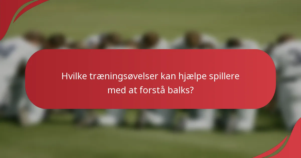 Hvilke træningsøvelser kan hjælpe spillere med at forstå balks?