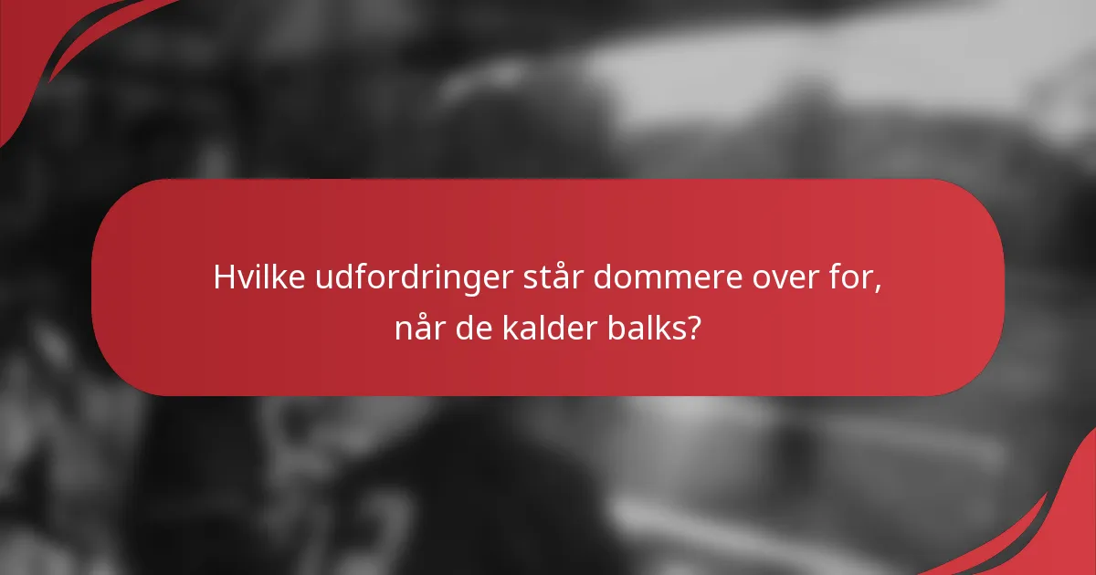 Hvilke udfordringer står dommere over for, når de kalder balks?