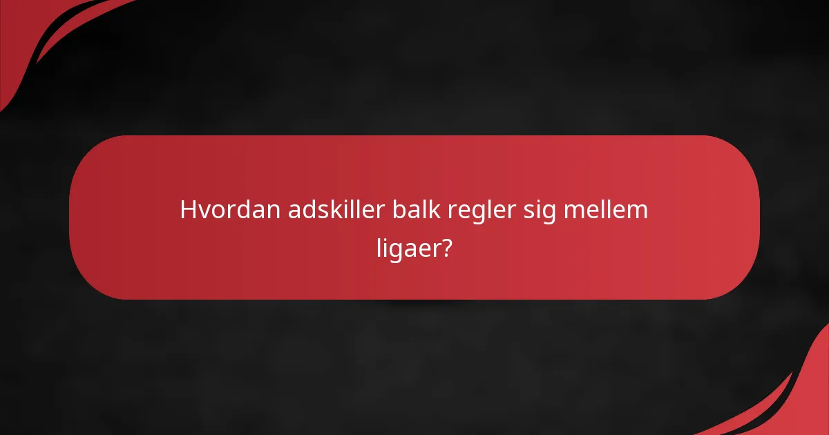 Hvordan adskiller balk regler sig mellem ligaer?
