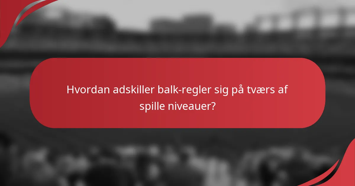 Hvordan adskiller balk-regler sig på tværs af spille niveauer?