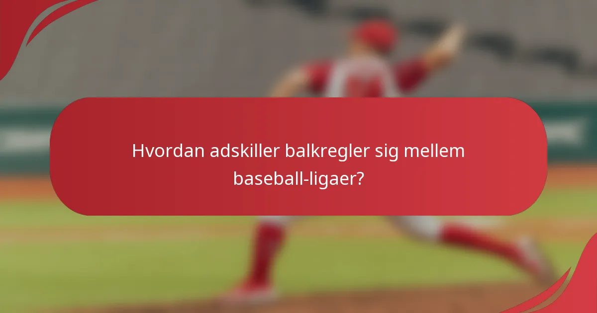 Hvordan adskiller balkregler sig mellem baseball-ligaer?