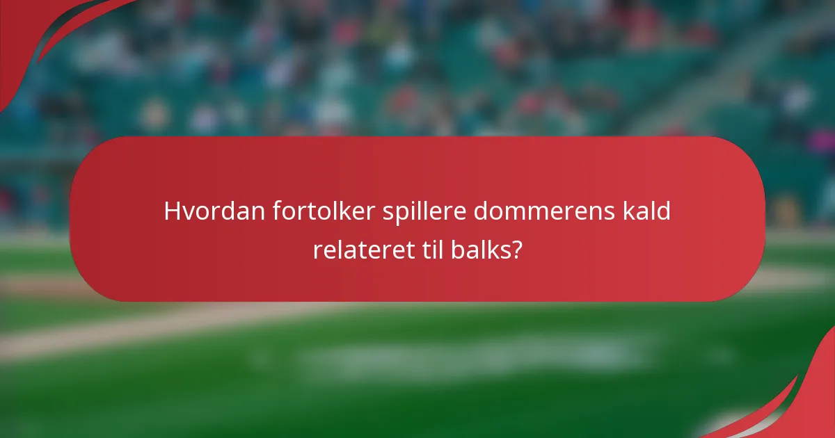 Hvordan fortolker spillere dommerens kald relateret til balks?