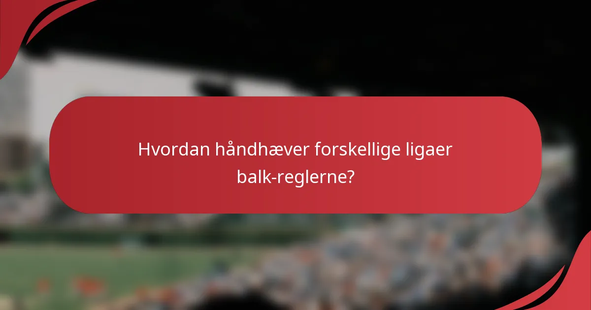 Hvordan håndhæver forskellige ligaer balk-reglerne?