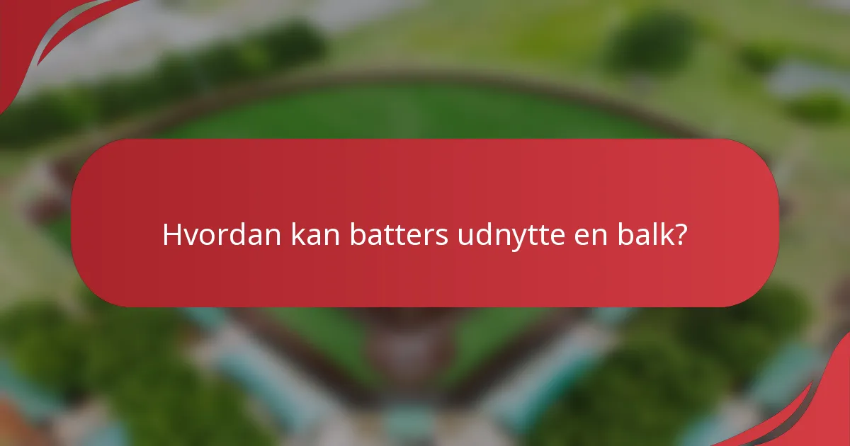 Hvordan kan batters udnytte en balk?