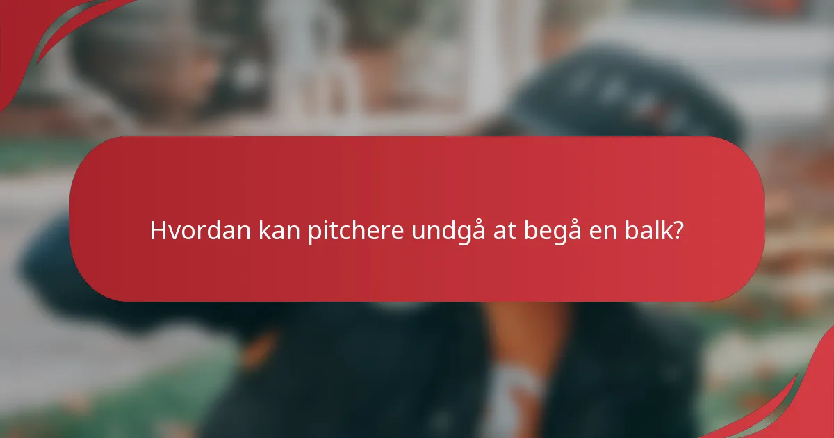 Hvordan kan pitchere undgå at begå en balk?