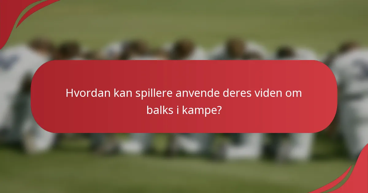 Hvordan kan spillere anvende deres viden om balks i kampe?