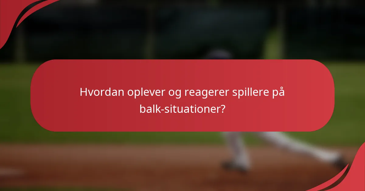 Hvordan oplever og reagerer spillere på balk-situationer?