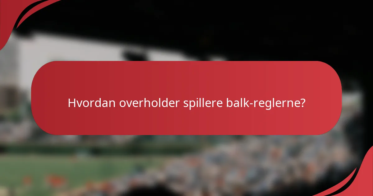 Hvordan overholder spillere balk-reglerne?