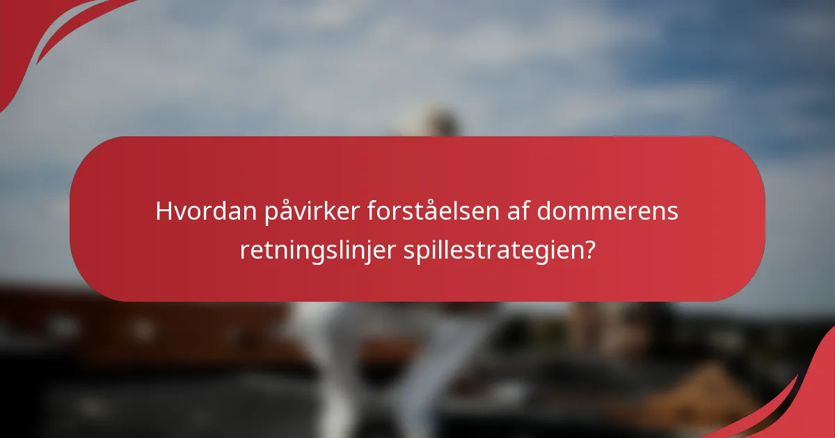 Hvordan påvirker forståelsen af dommerens retningslinjer spillestrategien?
