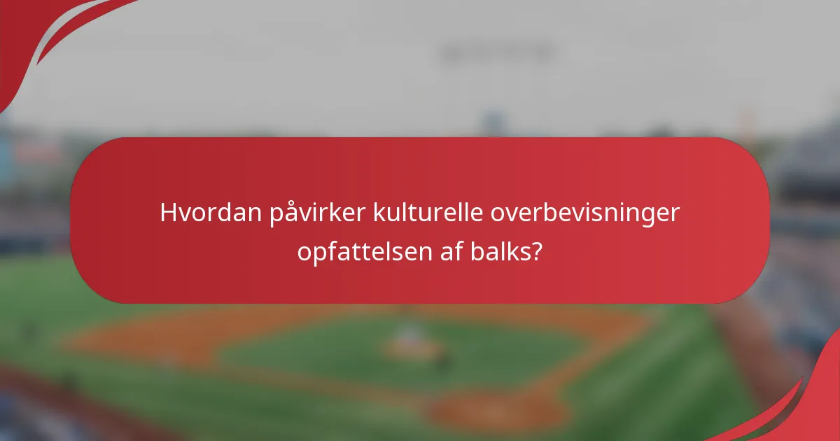 Hvordan påvirker kulturelle overbevisninger opfattelsen af balks?