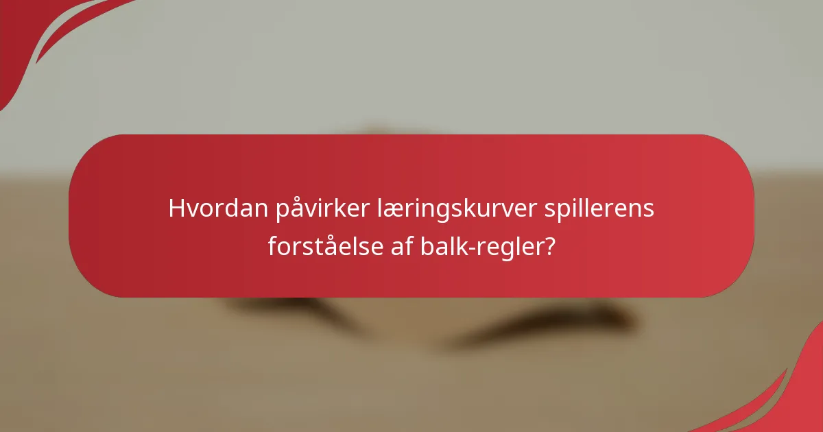 Hvordan påvirker læringskurver spillerens forståelse af balk-regler?