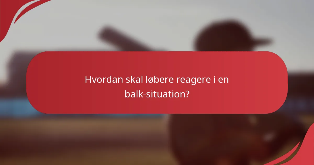 Hvordan skal løbere reagere i en balk-situation?
