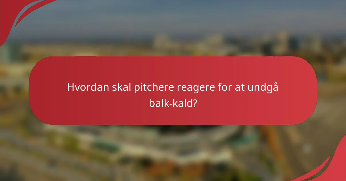 Hvordan skal pitchere reagere for at undgå balk-kald?