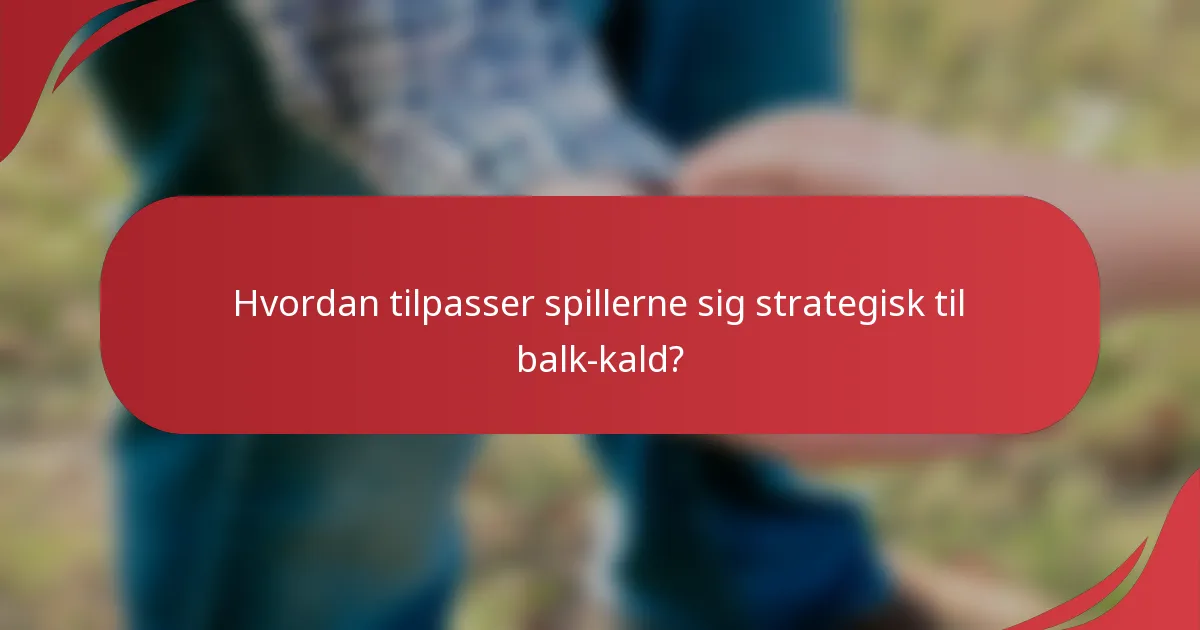 Hvordan tilpasser spillerne sig strategisk til balk-kald?