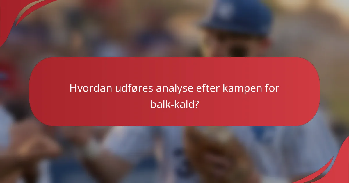 Hvordan udføres analyse efter kampen for balk-kald?