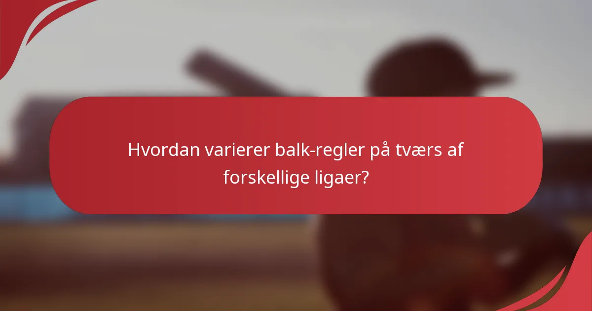 Hvordan varierer balk-regler på tværs af forskellige ligaer?